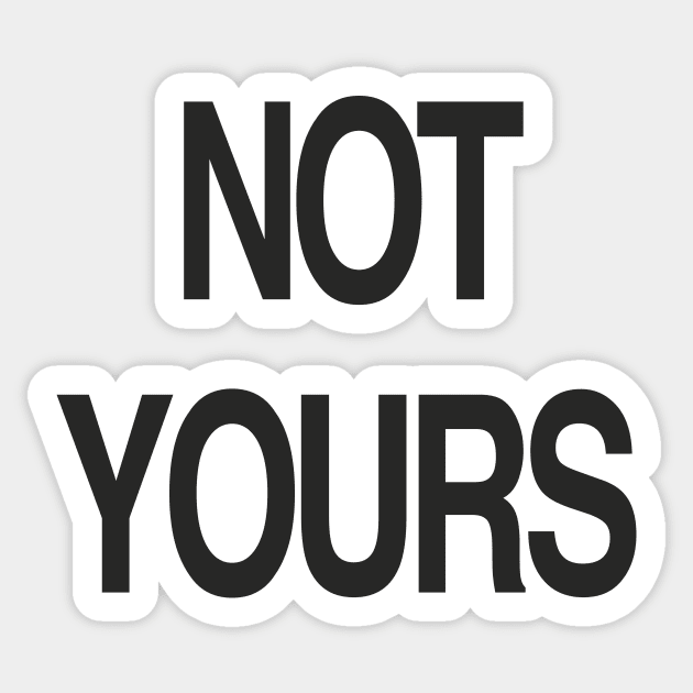 NOT YOURS Sticker by TheCosmicTradingPost